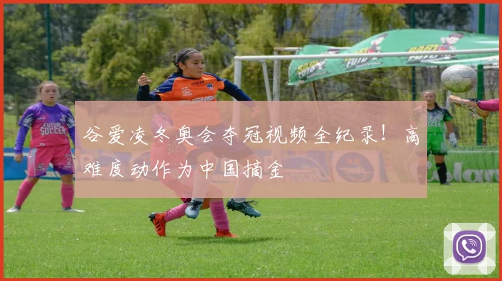 谷爱凌冬奥会夺冠视频全纪录!高难度动作为中国摘金